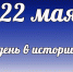 Этот день в истории: 22 мая - DeltaCelina.Ru