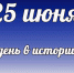 Этот  день в истории: 25 июня - DeltaCelina.Ru