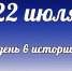 Этот день в  истории: 22 июля - DeltaCelina.Ru