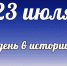 Этот день в истории: 23 июля - DeltaCelina.Ru