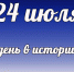 Этот день в истории: 24 июля - DeltaCelina.Ru