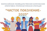 Всероссийская межведомственная комплексная оперативно-профилактическая операция "Чистое поколение - 2025"